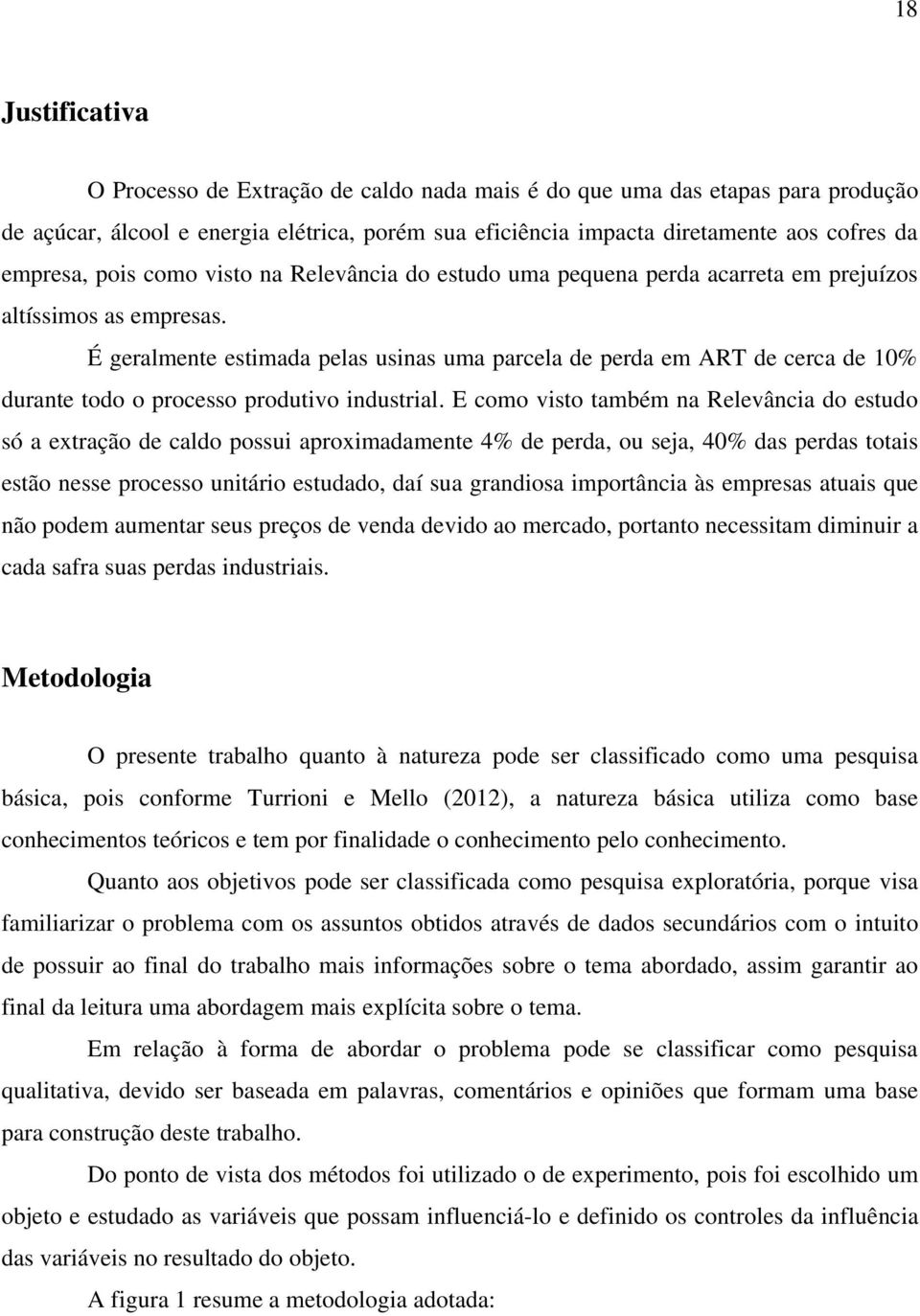 É geralmente estimada pelas usinas uma parcela de perda em ART de cerca de 10% durante todo o processo produtivo industrial.