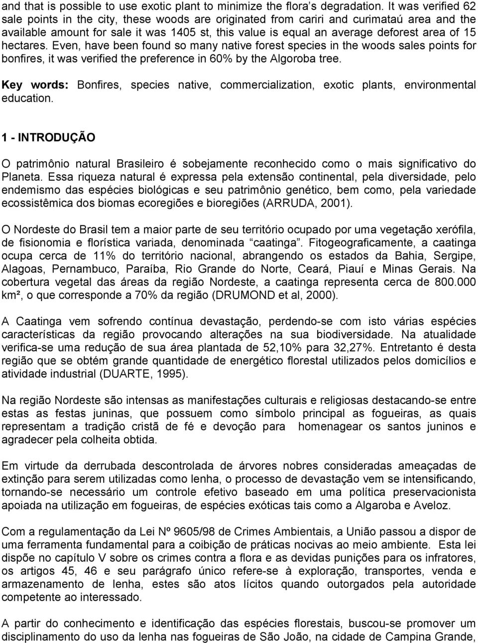 15 hectares. Even, have been found so many native forest species in the woods sales points for bonfires, it was verified the preference in 60% by the Algoroba tree.