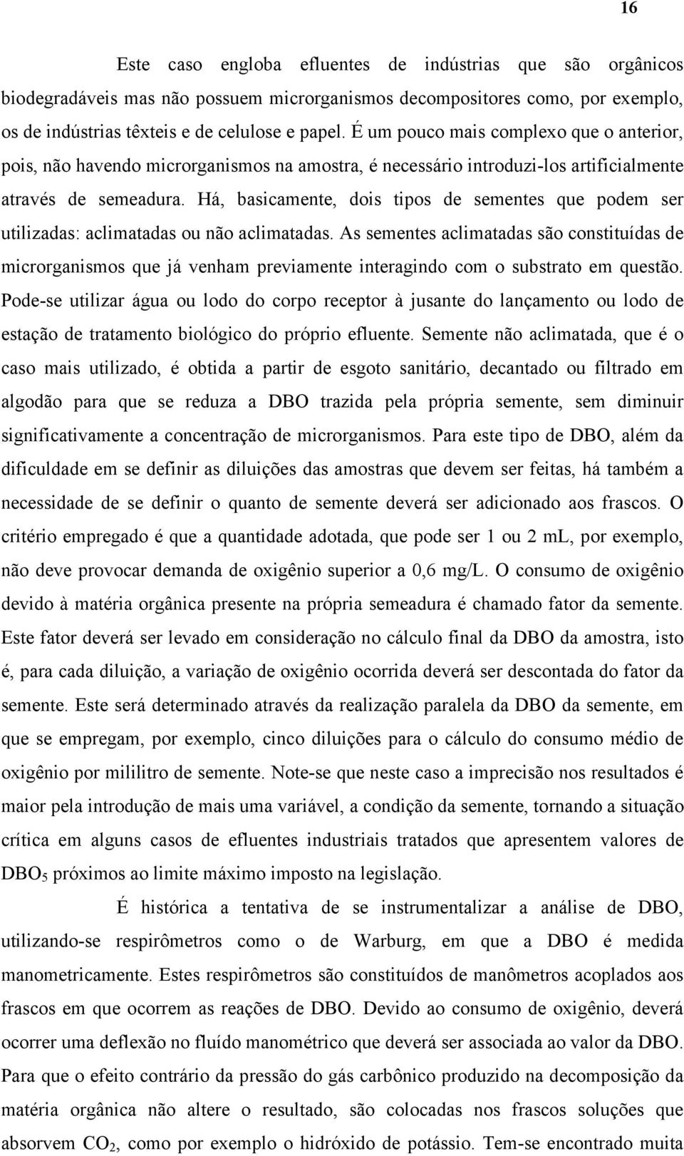 Há, basicamente, dois tipos de sementes que podem ser utilizadas: aclimatadas ou não aclimatadas.