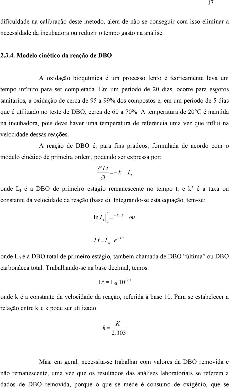 Em um período de 20 dias, ocorre para esgotos sanitários, a oxidação de cerca de 95 a 99% dos compostos e, em um período de 5 dias que é utilizado no teste de DBO, cerca de 60 a 70%.