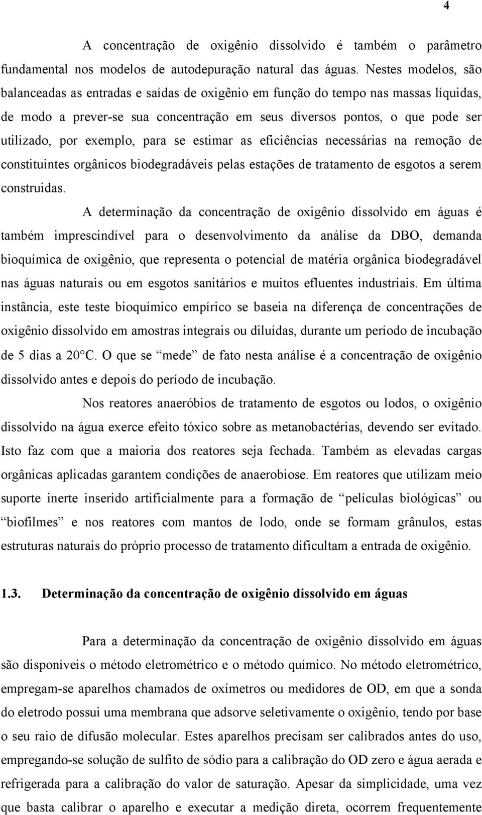 exemplo, para se estimar as eficiências necessárias na remoção de constituintes orgânicos biodegradáveis pelas estações de tratamento de esgotos a serem construidas.