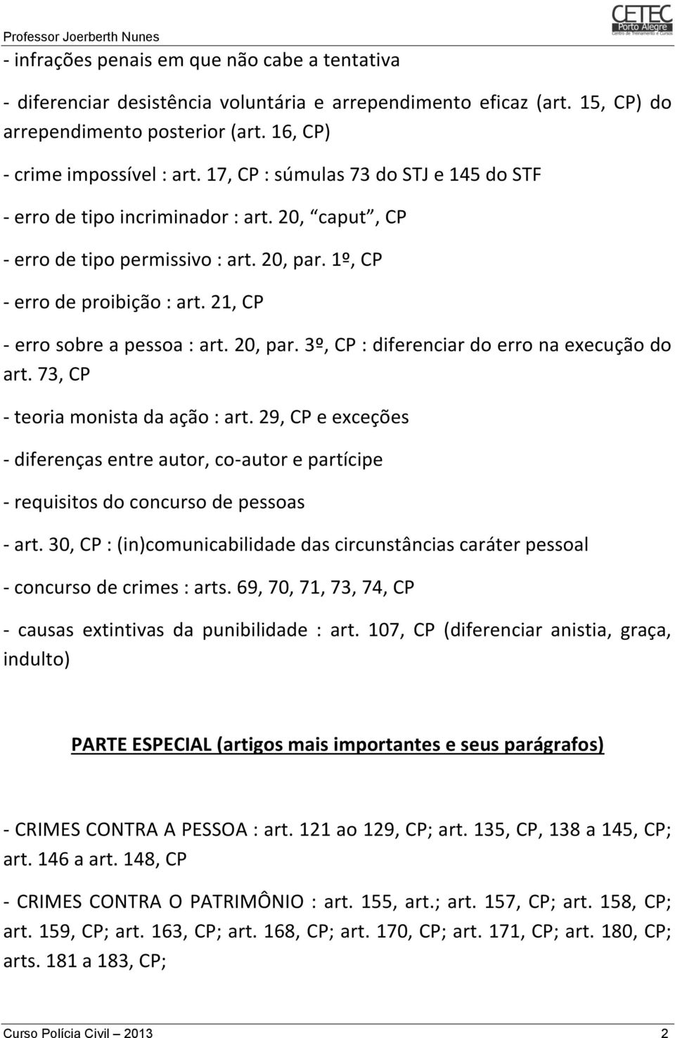 20, par. 3º, CP : diferenciar do erro na execução do art. 73, CP - teoria monista da ação : art.