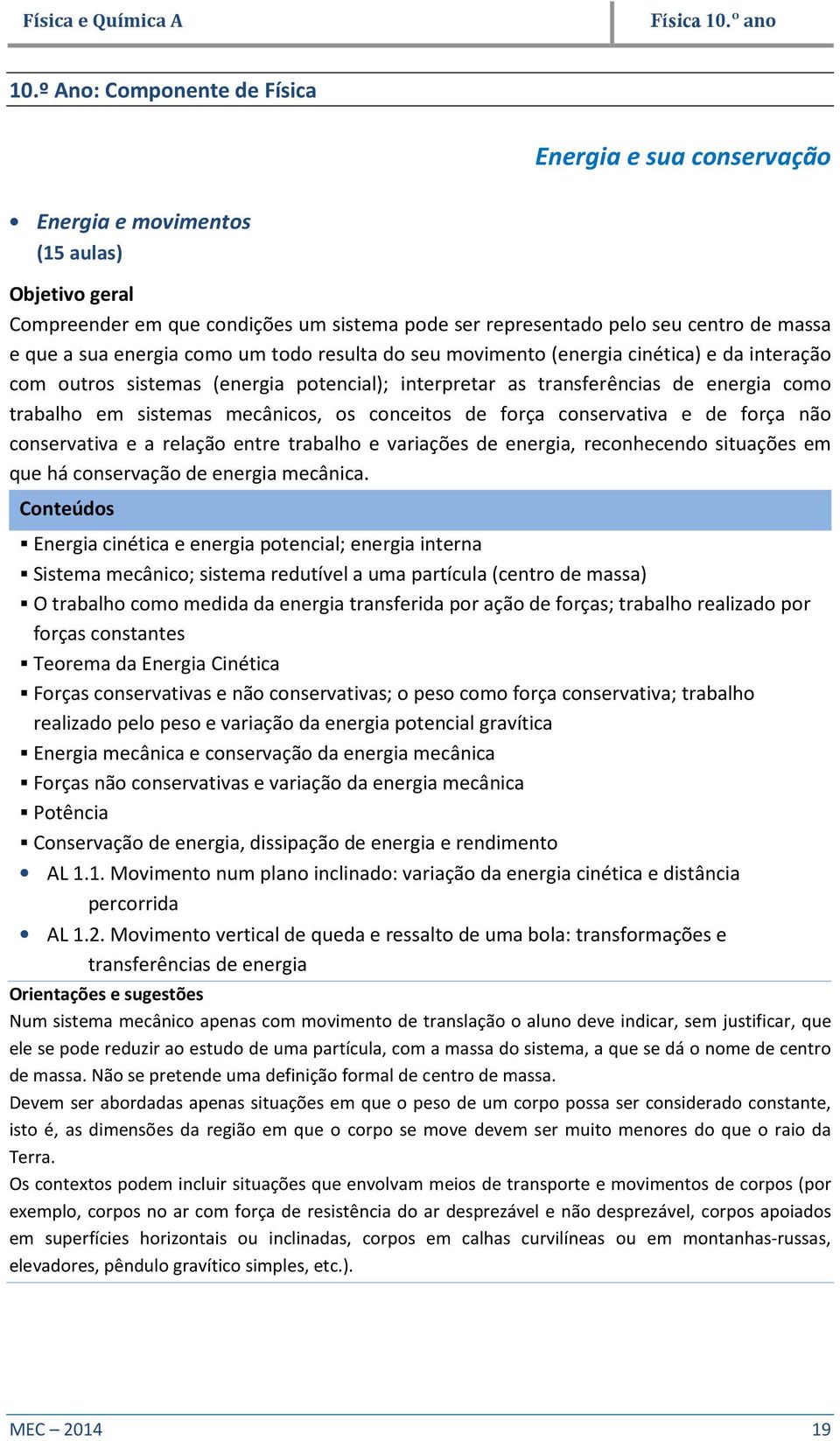 energia como um todo resulta do seu movimento (energia cinética) e da interação com outros sistemas (energia potencial); interpretar as transferências de energia como trabalho em sistemas mecânicos,