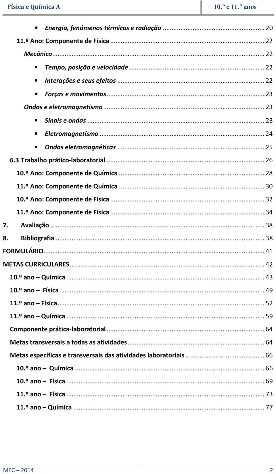 º Ano: Componente de Química... 30 10.º Ano: Componente de Física... 32 11.º Ano: Componente de Física... 34 7. Avaliação... 38 8. Bibliografia... 38 FORMULÁRIO... 41 METAS CURRICULARES... 42 10.