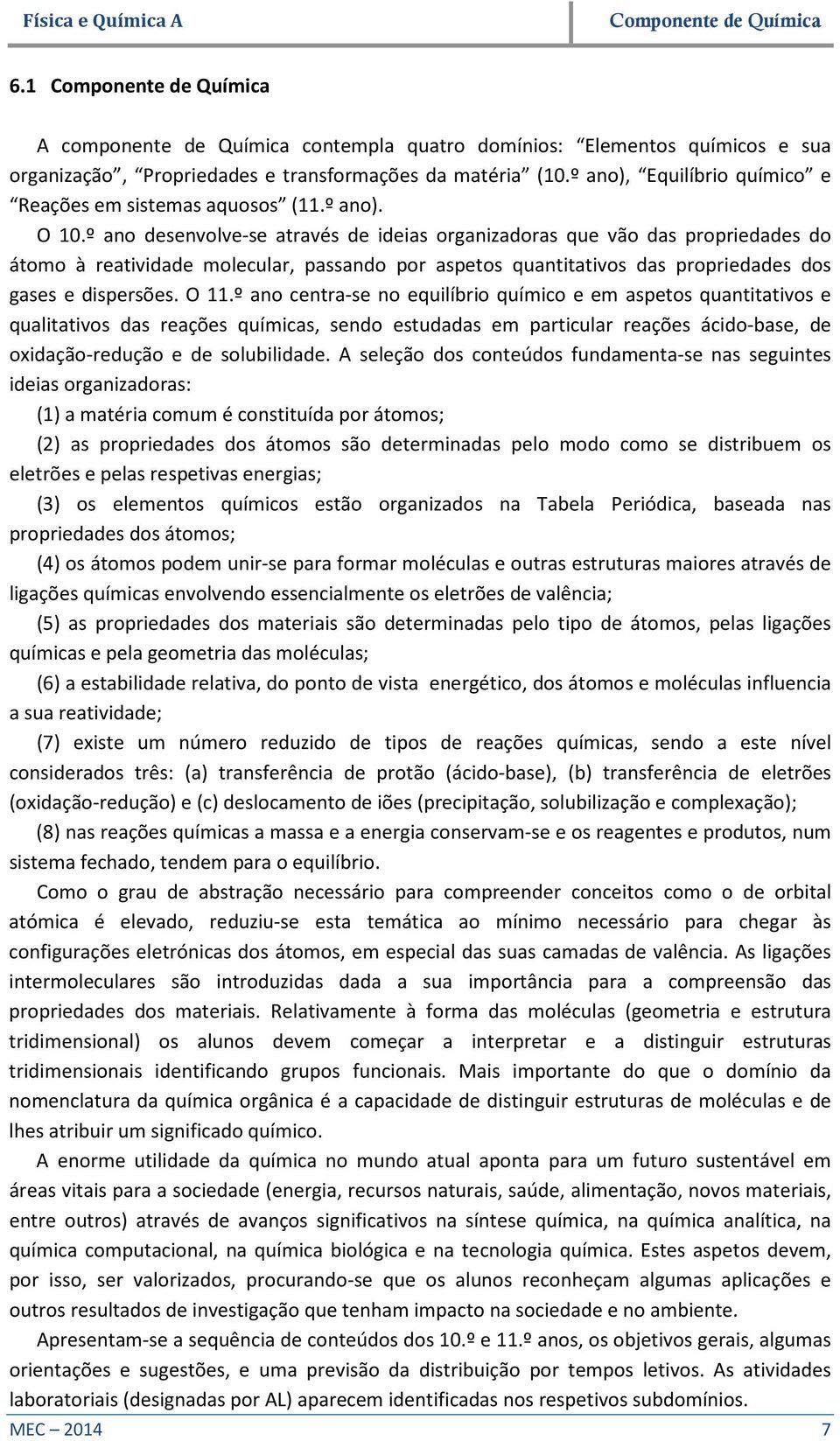 º ano desenvolve-se através de ideias organizadoras que vão das propriedades do átomo à reatividade molecular, passando por aspetos quantitativos das propriedades dos gases e dispersões. O 11.