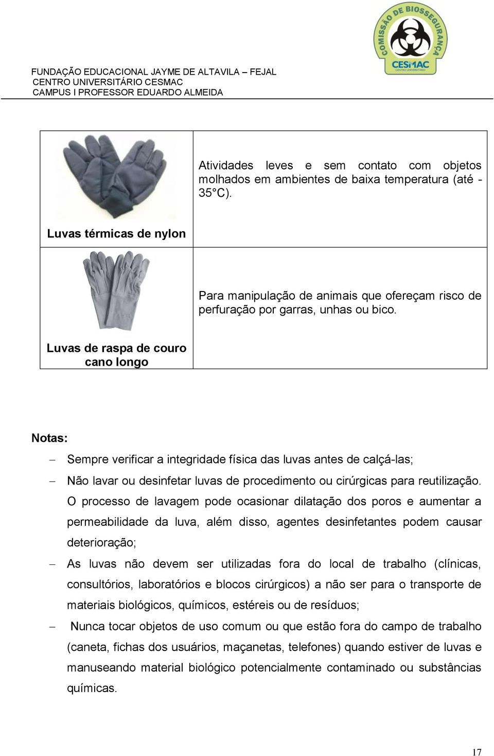 Luvas de raspa de couro cano longo Notas: Sempre verificar a integridade física das luvas antes de calçá-las; Não lavar ou desinfetar luvas de procedimento ou cirúrgicas para reutilização.