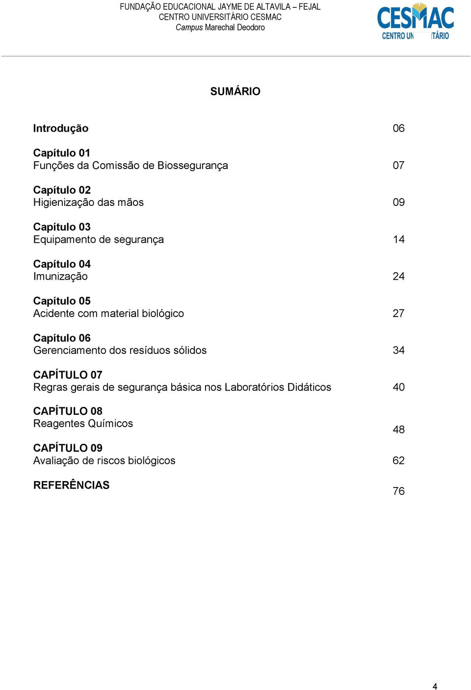 material biológico 27 Capítulo 06 Gerenciamento dos resíduos sólidos 34 CAPÍTULO 07 Regras gerais de segurança básica