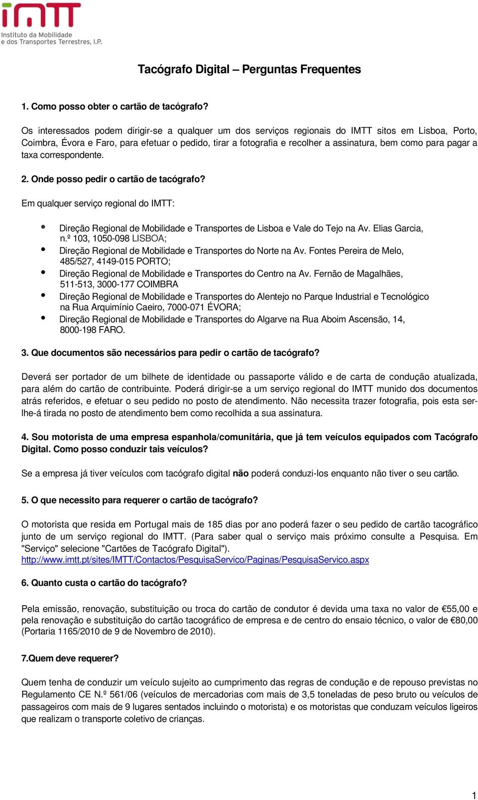 como para pagar a taxa correspondente. 2. Onde posso pedir o cartão de tacógrafo? Em qualquer serviço regional do IMTT: Direção Regional de Mobilidade e Transportes de Lisboa e Vale do Tejo na Av.