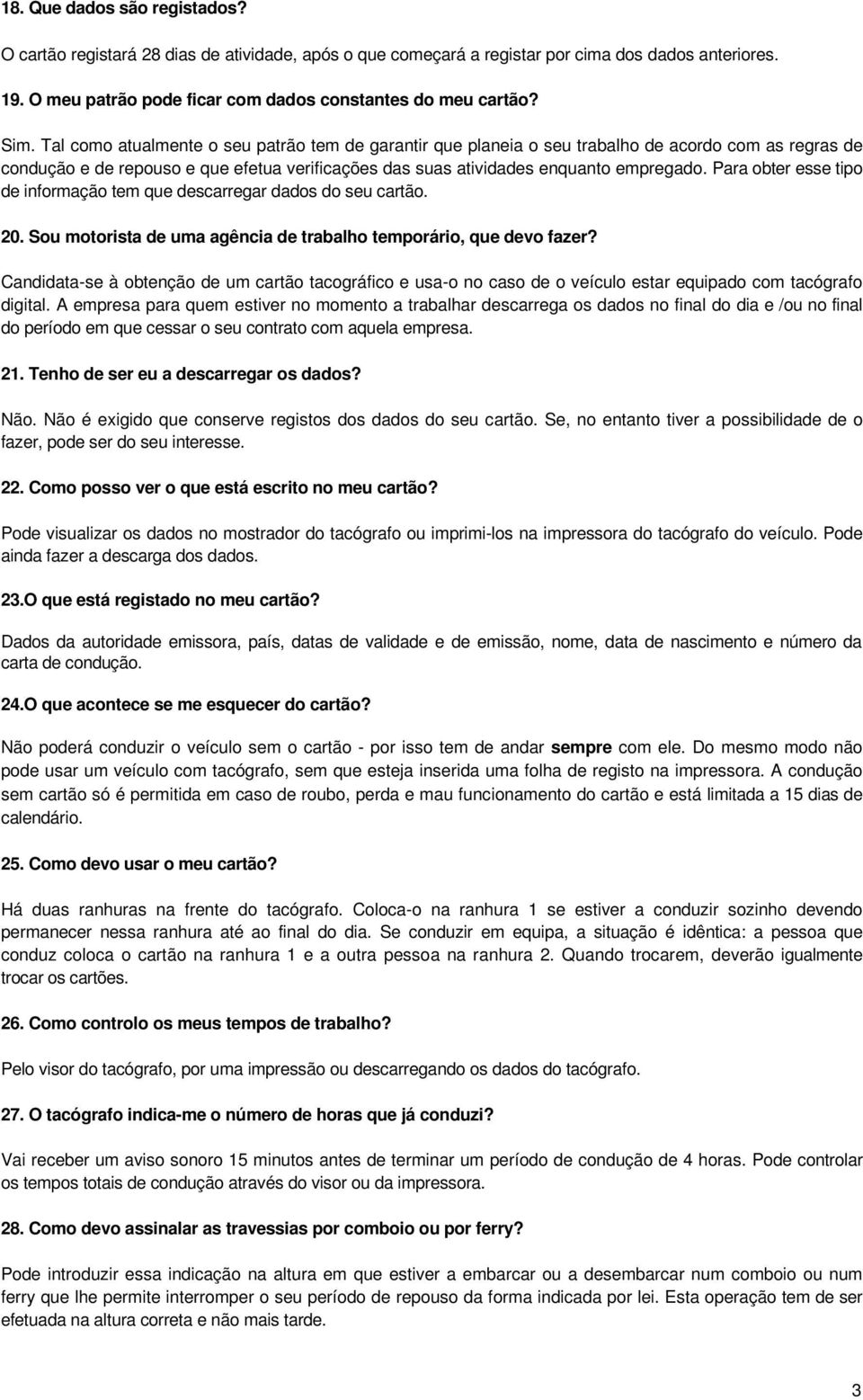 Para obter esse tipo de informação tem que descarregar dados do seu cartão. 20. Sou motorista de uma agência de trabalho temporário, que devo fazer?