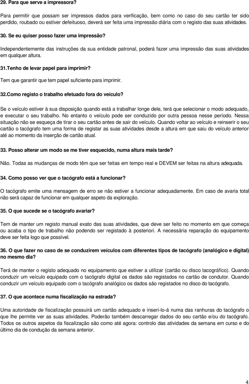 suas atividades. 30. Se eu quiser posso fazer uma impressão? Independentemente das instruções da sua entidade patronal, poderá fazer uma impressão das suas atividades em qualquer altura. 31.