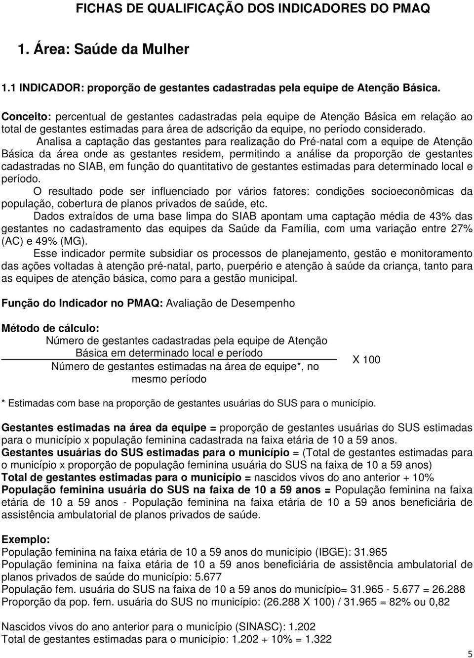 Analisa a captação das gestantes para realização do Pré-natal com a equipe de Atenção Básica da área onde as gestantes residem, permitindo a análise da proporção de gestantes cadastradas no SIAB, em