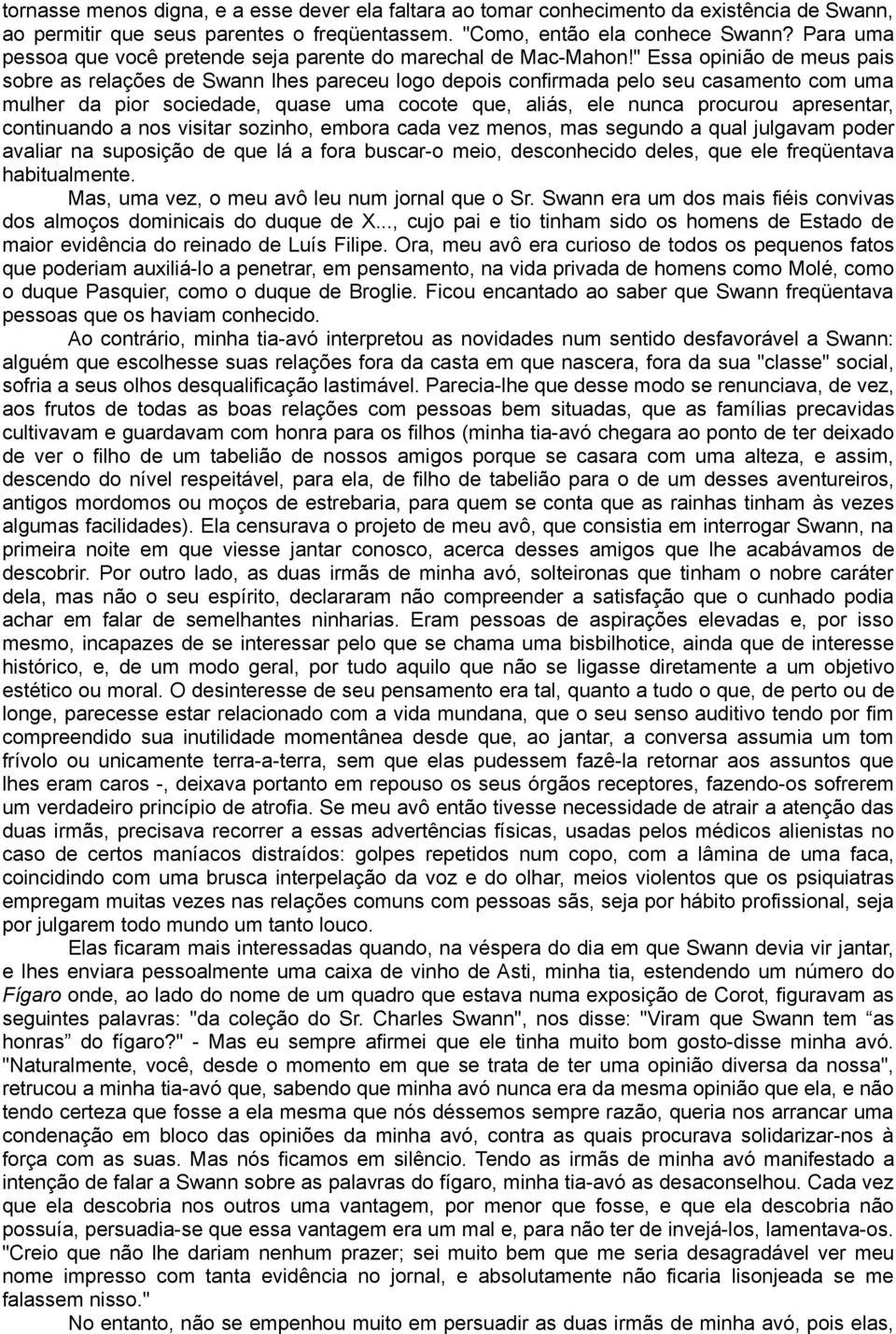 " Essa opinião de meus pais sobre as relações de Swann lhes pareceu logo depois confirmada pelo seu casamento com uma mulher da pior sociedade, quase uma cocote que, aliás, ele nunca procurou