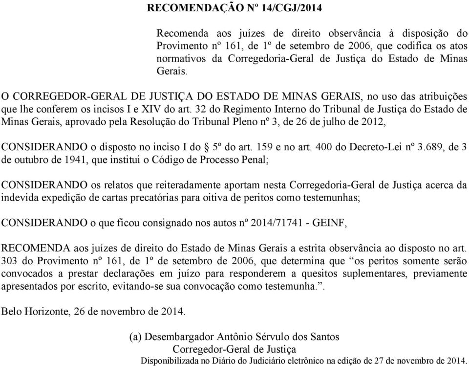 32 do Regimento Interno do Tribunal de Justiça do Estado de Minas Gerais, aprovado pela Resolução do Tribunal Pleno nº 3, de 26 de julho de 2012, CONSIDERANDO o disposto no inciso I do 5º do art.