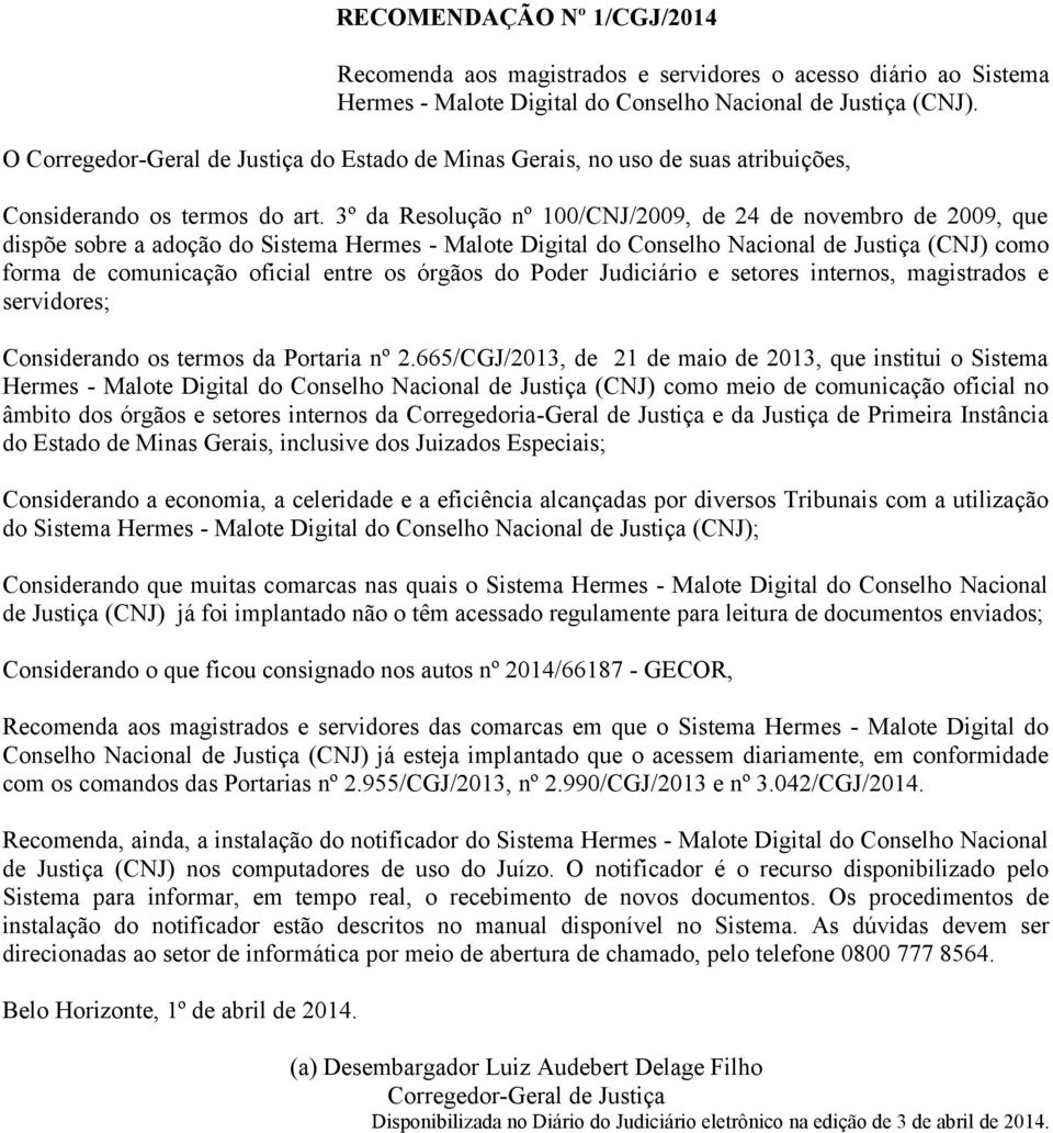 3º da Resolução nº 100/CNJ/2009, de 24 de novembro de 2009, que dispõe sobre a adoção do Sistema Hermes - Malote Digital do Conselho Nacional de Justiça (CNJ) como forma de comunicação oficial entre