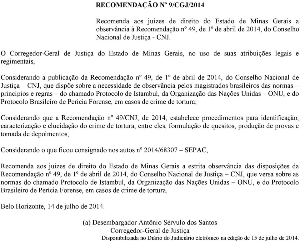 sobre a necessidade de observância pelos magistrados brasileiros das normas princípios e regras do chamado Protocolo de Istambul, da Organização das Nações Unidas ONU, e do Protocolo Brasileiro de