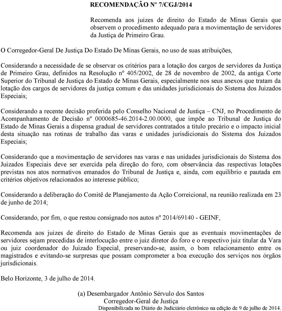 Primeiro Grau, definidos na Resolução nº 405/2002, de 28 de novembro de 2002, da antiga Corte Superior do Tribunal de Justiça do Estado de Minas Gerais, especialmente nos seus anexos que tratam da
