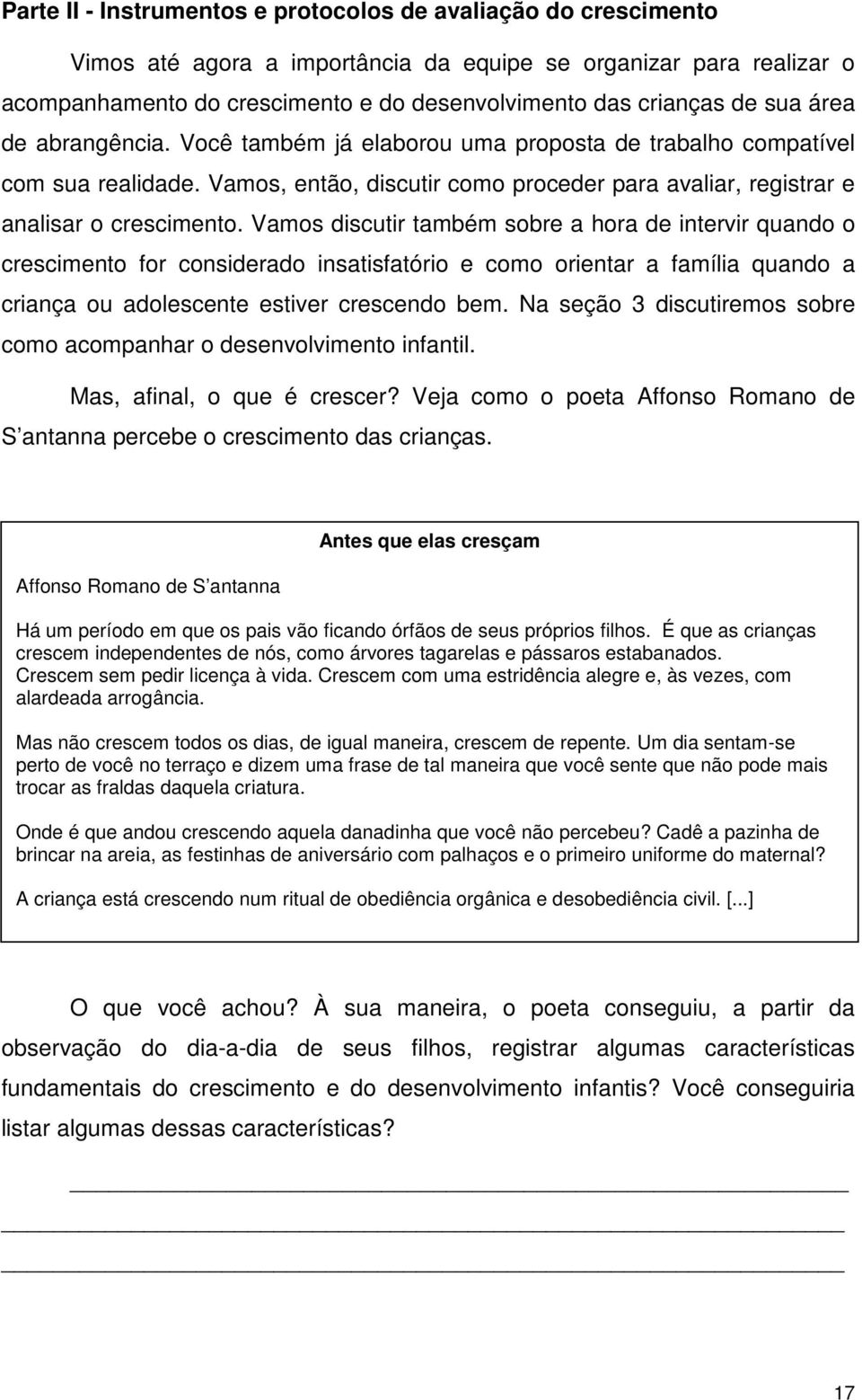 Vamos discutir também sobre a hora de intervir quando o crescimento for considerado insatisfatório e como orientar a família quando a criança ou adolescente estiver crescendo bem.