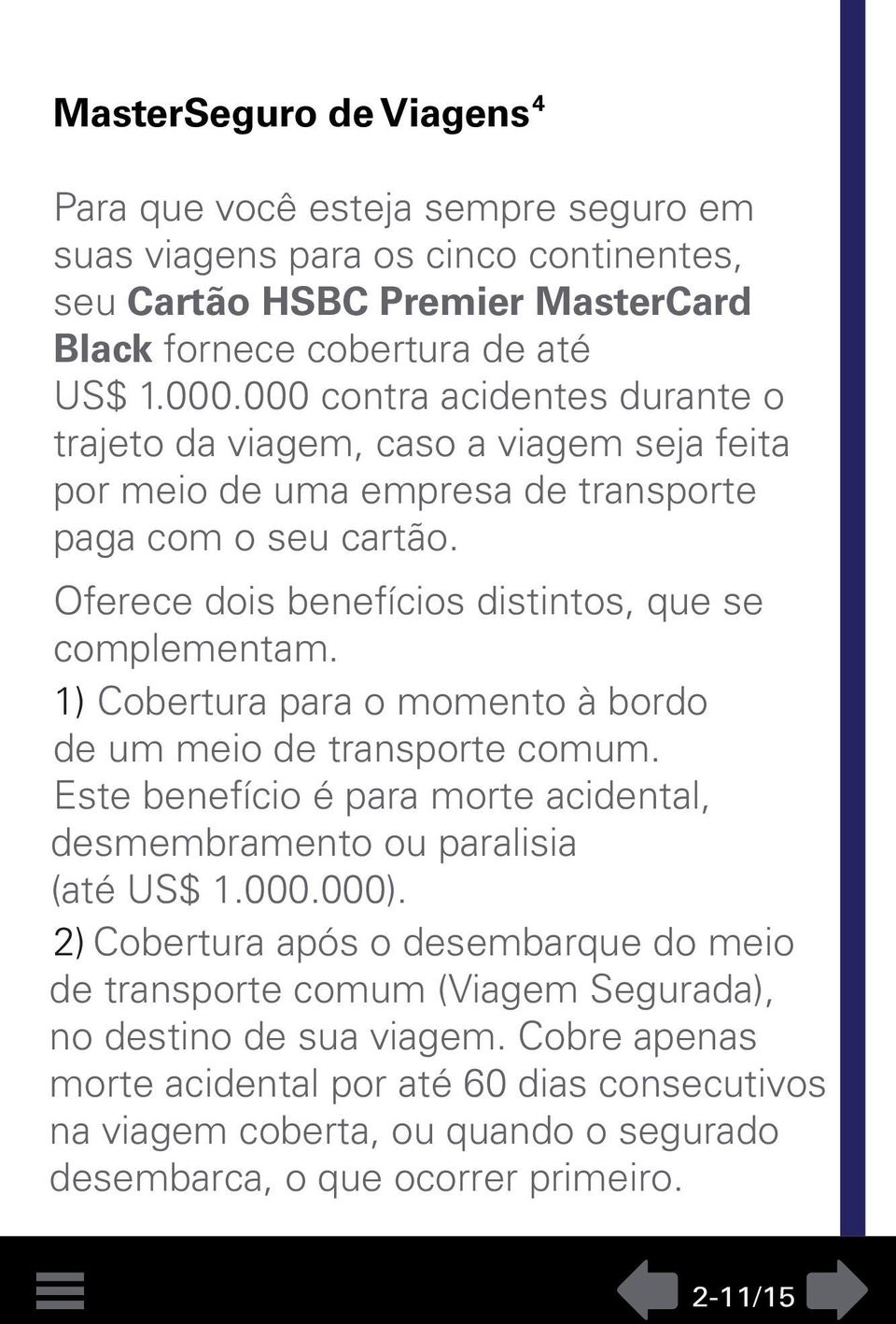 1) Cobertura para o momento à bordo de um meio de transporte comum. Este benefício é para morte acidental, desmembramento ou paralisia (até US$ 1.000.000).