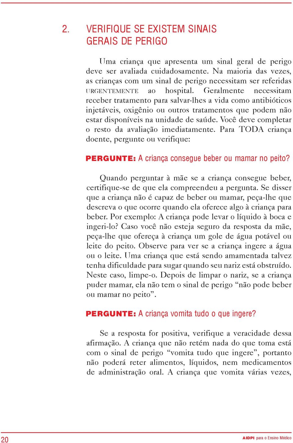 Geralmente necessitam receber tratamento para salvar-lhes a vida como antibióticos injetáveis, oxigênio ou outros tratamentos que podem não estar disponíveis na unidade de saúde.