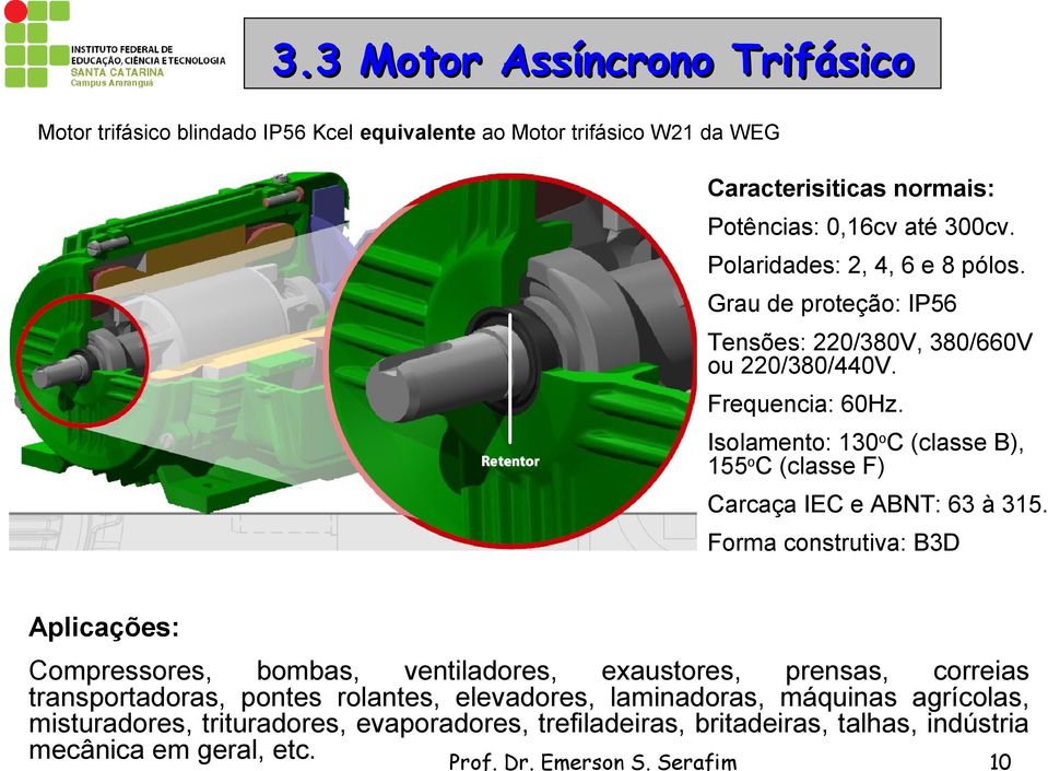 Isolamento: 130oC classe B), 155oC classe F) Carcaça IEC e ABNT: 63 à 315.