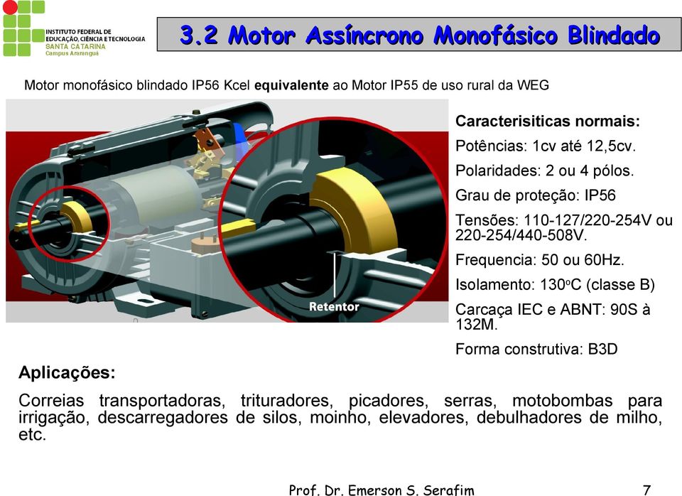 Grau de proteção: IP56 Tensões: 110-127/220-254V ou 220-254/440-508V. Frequencia: 50 ou 60Hz.