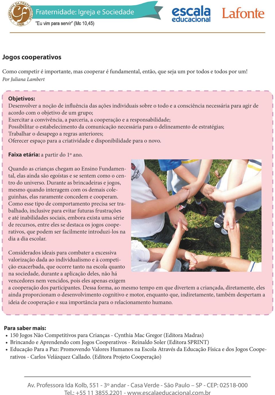 a parceria, a cooperação e a responsabilidade; Possibilitar o estabelecimento da comunicação necessária para o delineamento de estratégias; Trabalhar o desapego a regras anteriores; Oferecer espaço