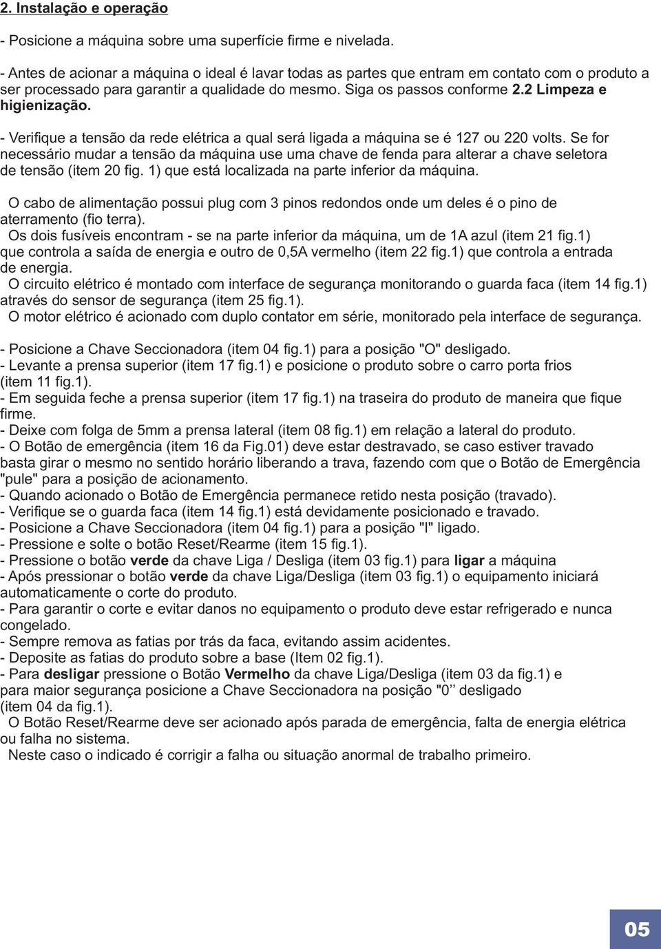 2 Limpeza e higienização. - Verifique a tensão da rede elétrica a qual será ligada a máquina se é 127 ou 220 volts.