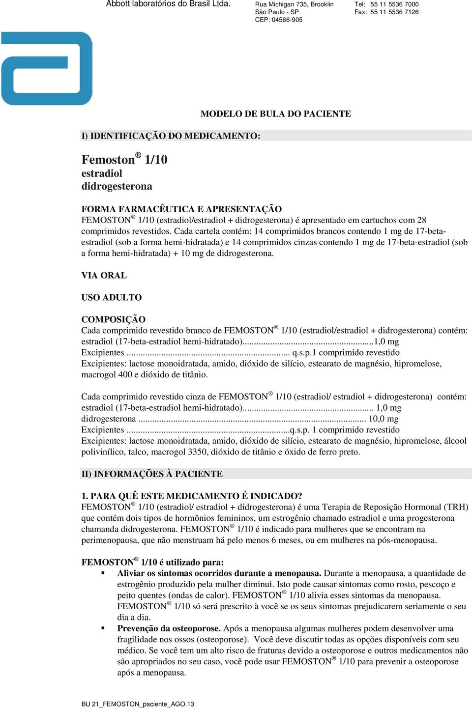 Cada cartela contém: 14 comprimidos brancos contendo 1 mg de 17-betaestradiol (sob a forma hemi-hidratada) e 14 comprimidos cinzas contendo 1 mg de 17-beta-estradiol (sob a forma hemi-hidratada) + 10