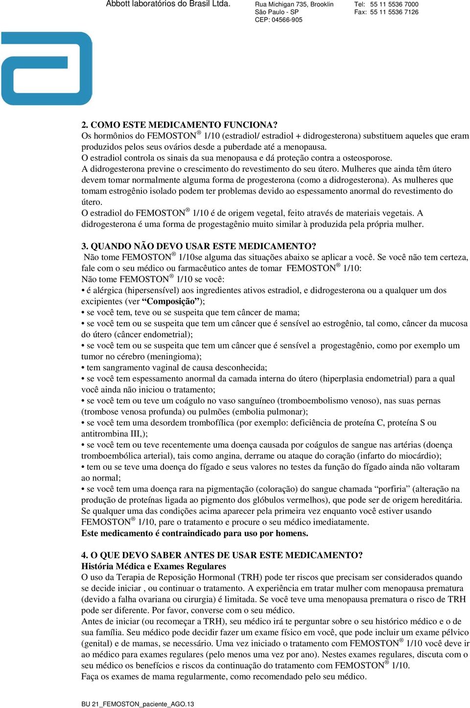 Mulheres que ainda têm útero devem tomar normalmente alguma forma de progesterona (como a didrogesterona).