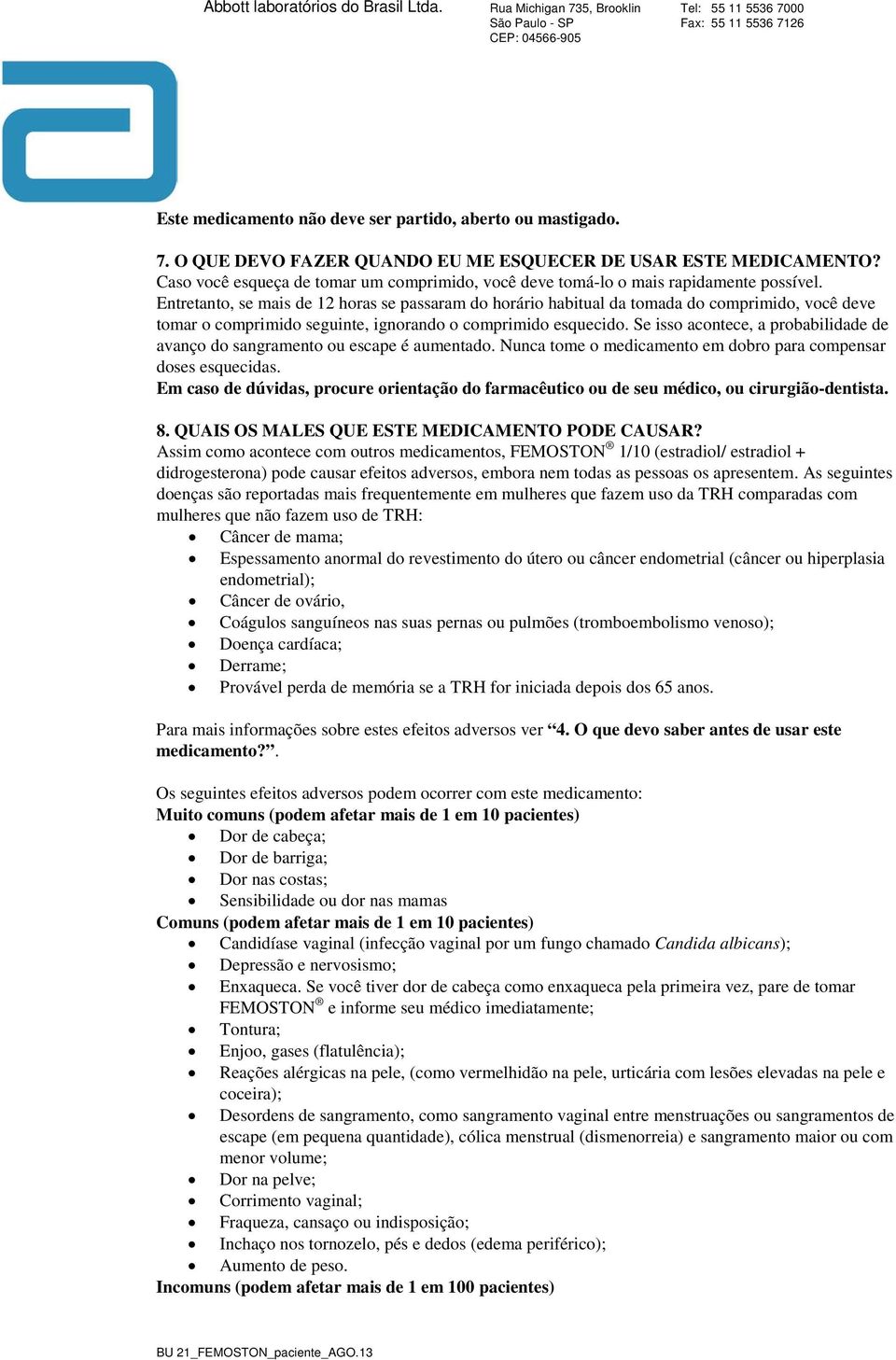 Entretanto, se mais de 12 horas se passaram do horário habitual da tomada do comprimido, você deve tomar o comprimido seguinte, ignorando o comprimido esquecido.