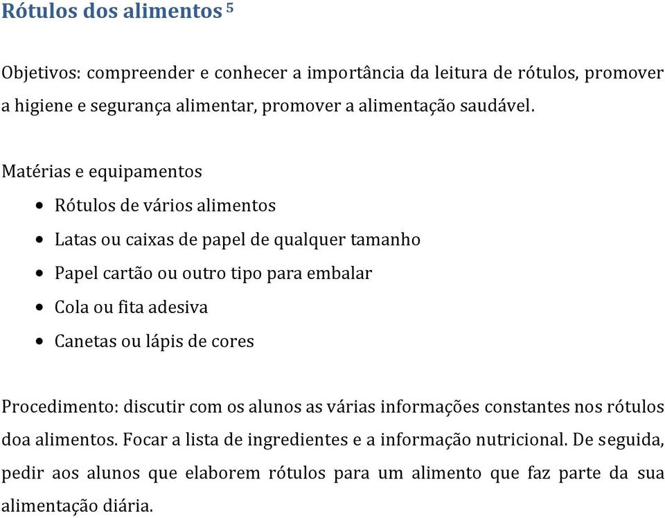 Matérias e equipamentos Rótulos de vários alimentos Latas ou caixas de papel de qualquer tamanho Papel cartão ou outro tipo para embalar Cola ou fita