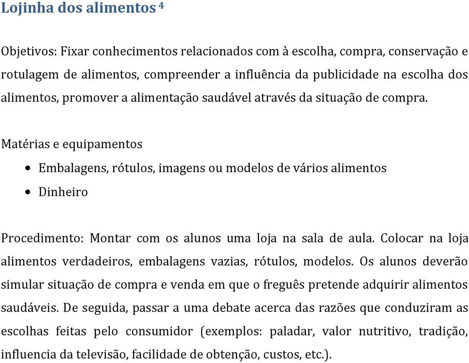 Matérias e equipamentos Embalagens, rótulos, imagens ou modelos de vários alimentos Dinheiro Procedimento: Montar com os alunos uma loja na sala de aula.