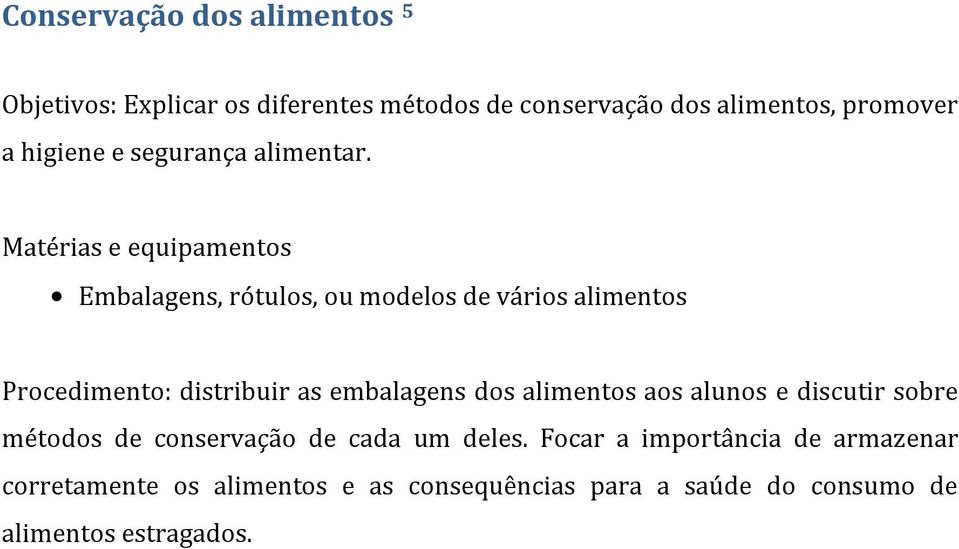 Matérias e equipamentos Embalagens, rótulos, ou modelos de vários alimentos Procedimento: distribuir as embalagens