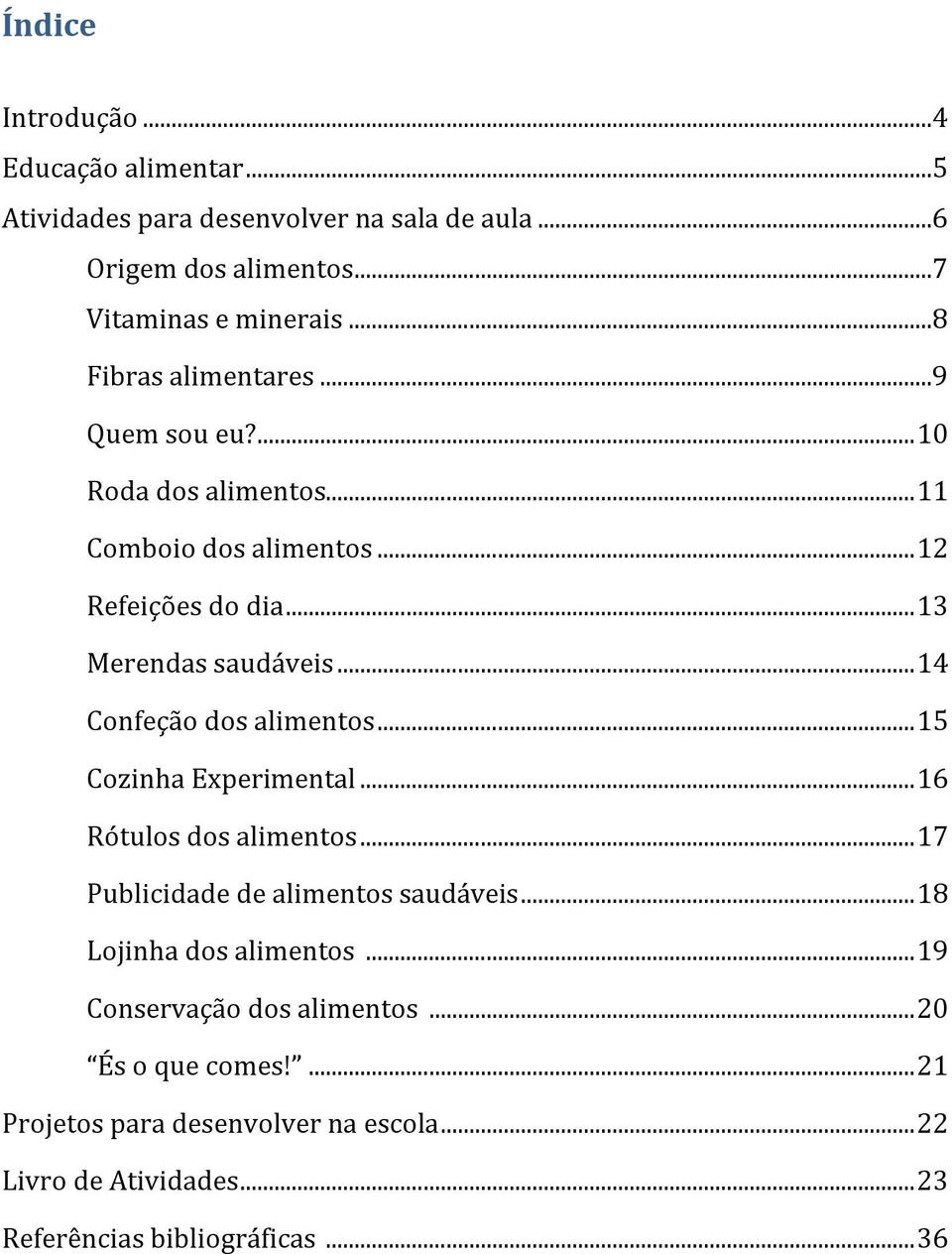 .. 14 Confeção dos alimentos... 15 Cozinha Experimental... 16 Rótulos dos alimentos... 17 Publicidade de alimentos saudáveis.