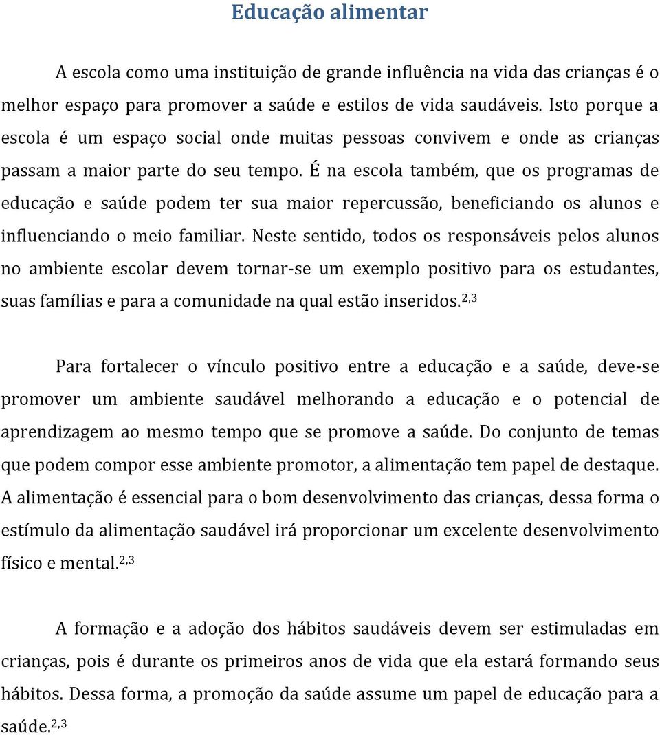 É na escola também, que os programas de educação e saúde podem ter sua maior repercussão, beneficiando os alunos e influenciando o meio familiar.