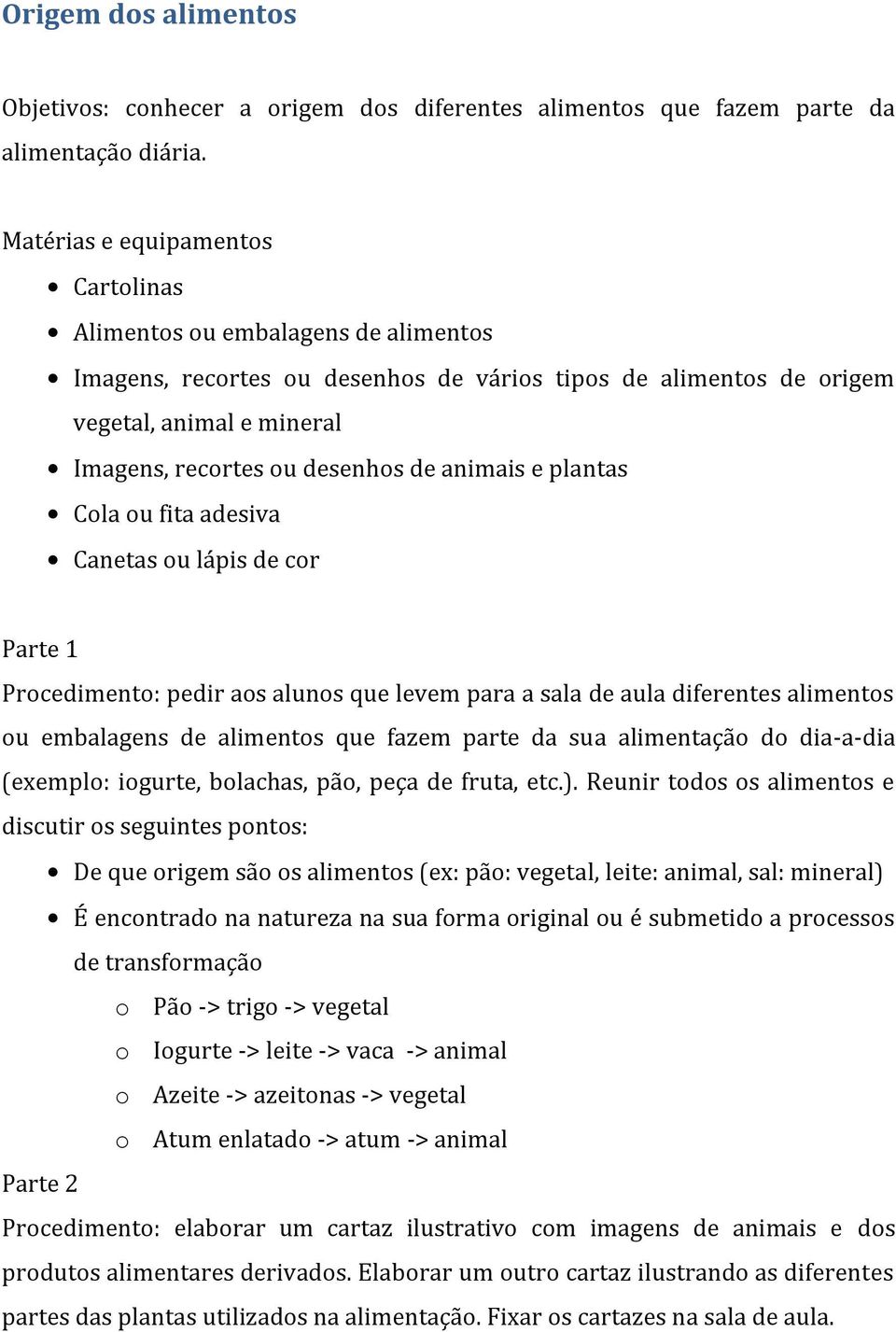 animais e plantas Cola ou fita adesiva Canetas ou lápis de cor Parte 1 Procedimento: pedir aos alunos que levem para a sala de aula diferentes alimentos ou embalagens de alimentos que fazem parte da