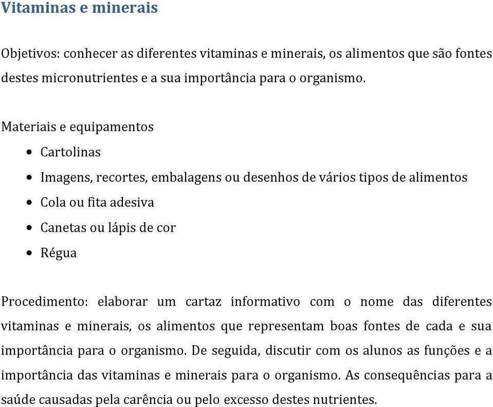 elaborar um cartaz informativo com o nome das diferentes vitaminas e minerais, os alimentos que representam boas fontes de cada e sua importância para o organismo.