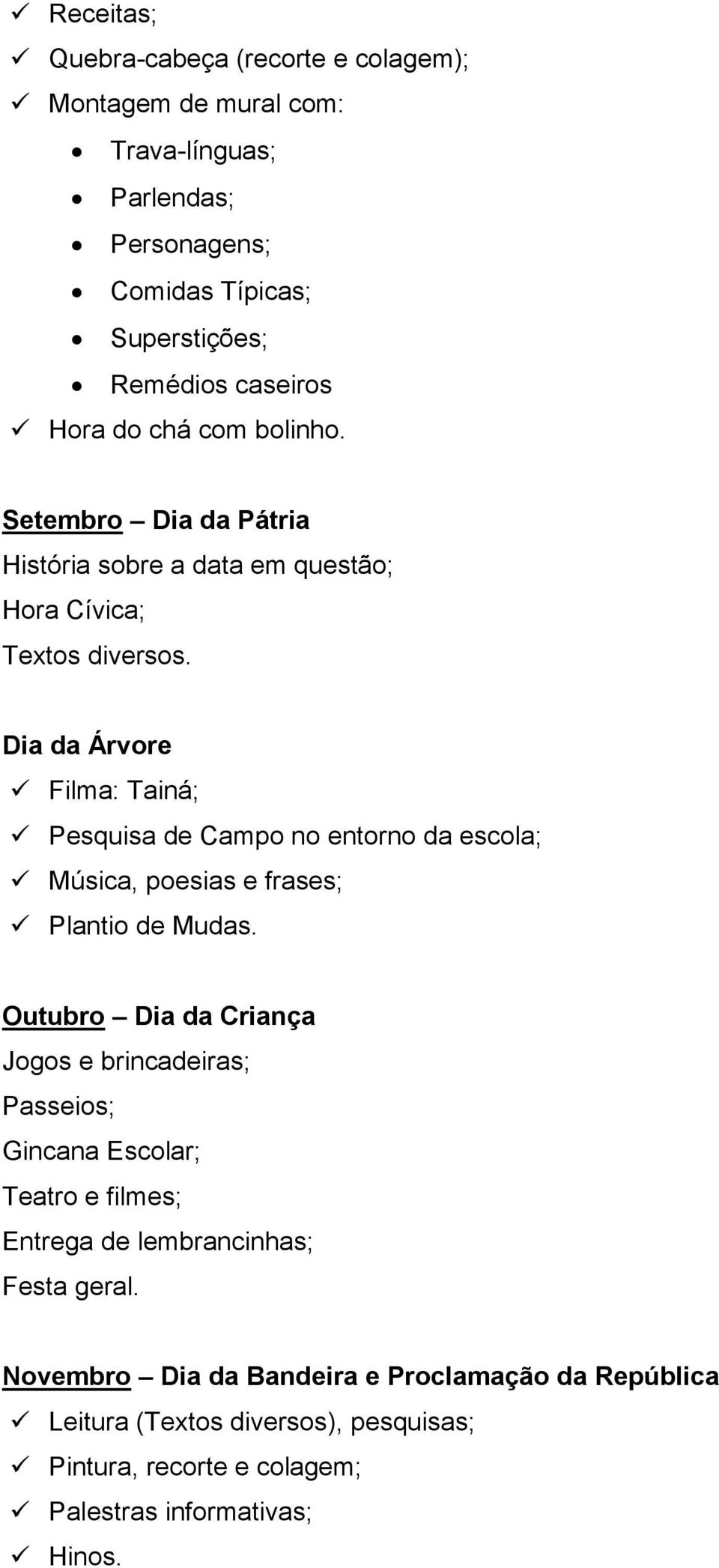 Dia da Árvore Filma: Tainá; Pesquisa de Campo no entorno da escola; Música, poesias e frases; Plantio de Mudas.