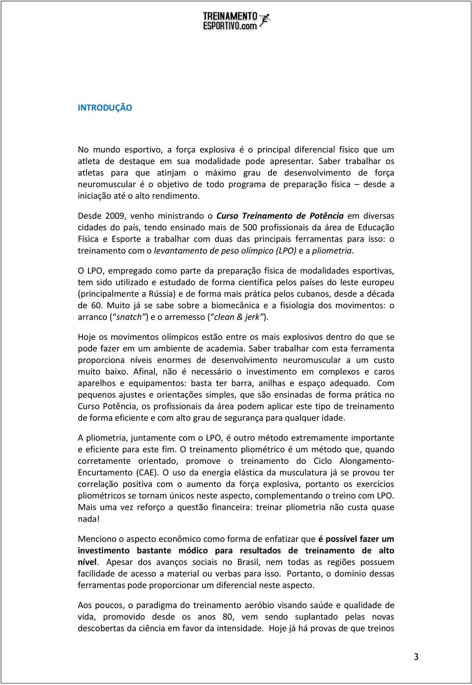 Desde 2009, venho ministrando o Curso Treinamento de Potência em diversas cidades do país, tendo ensinado mais de 500 profissionais da área de Educação Física e Esporte a trabalhar com duas das