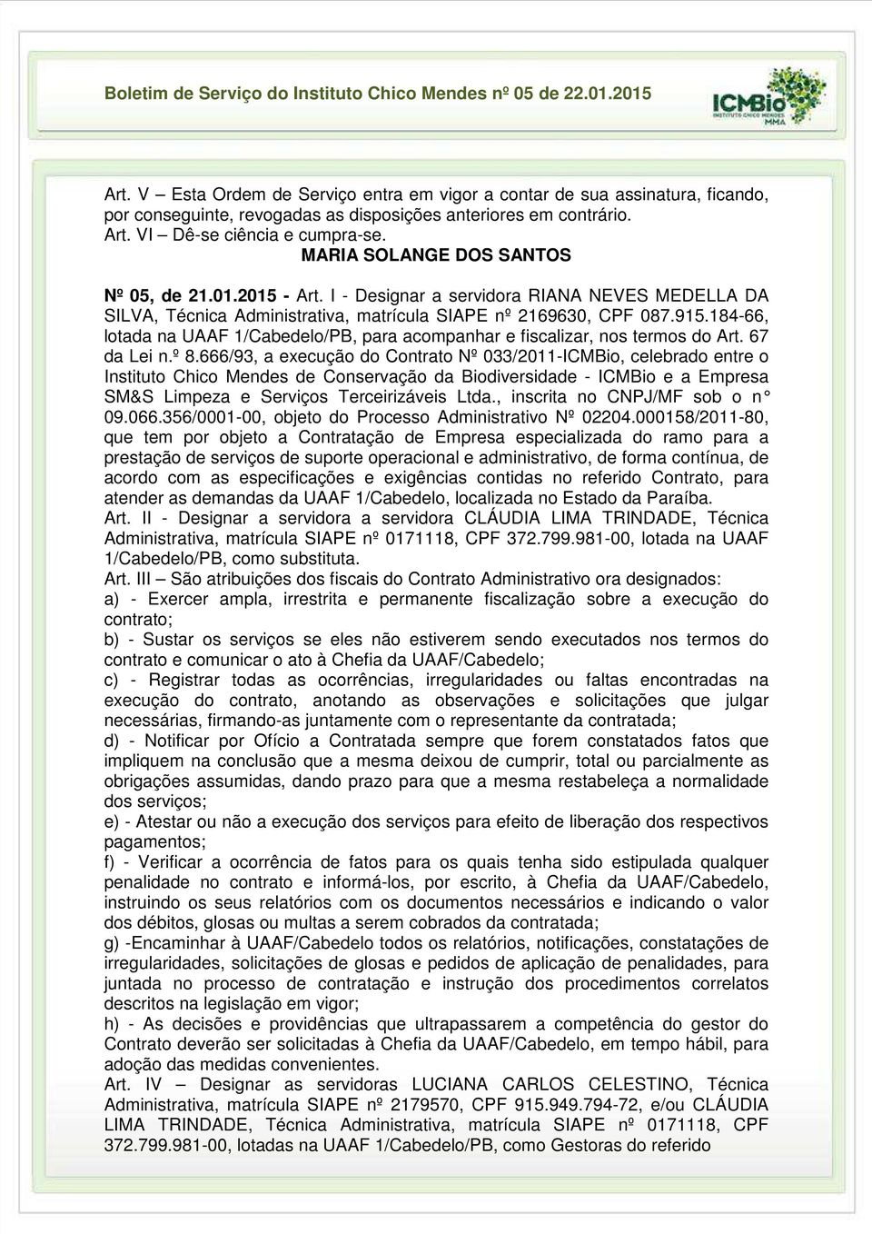 184-66, lotada na UAAF 1/Cabedelo/PB, para acompanhar e fiscalizar, nos termos do Art. 67 da Lei n.º 8.