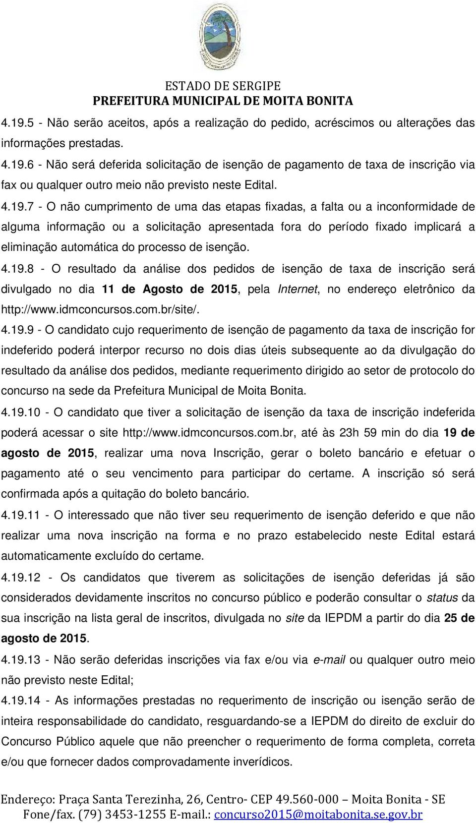 processo de isenção. 4.19.8 - O resultado da análise dos pedidos de isenção de taxa de inscrição será divulgado no dia 11 de Agosto de 2015, pela Internet, no endereço eletrônico da http://www.