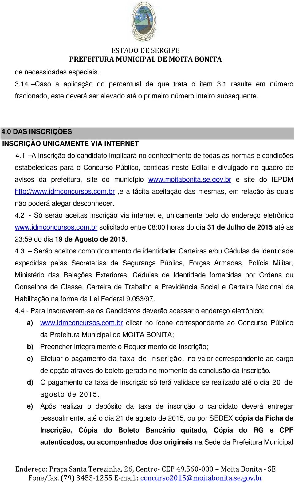 1 A inscrição do candidato implicará no conhecimento de todas as normas e condições estabelecidas para o Concurso Público, contidas neste Edital e divulgado no quadro de avisos da prefeitura, site do