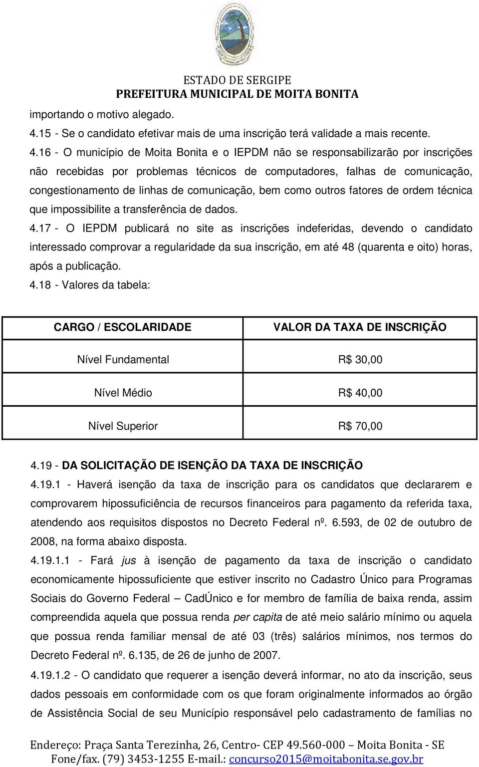 16 - O município de Moita Bonita e o IEPDM não se responsabilizarão por inscrições não recebidas por problemas técnicos de computadores, falhas de comunicação, congestionamento de linhas de