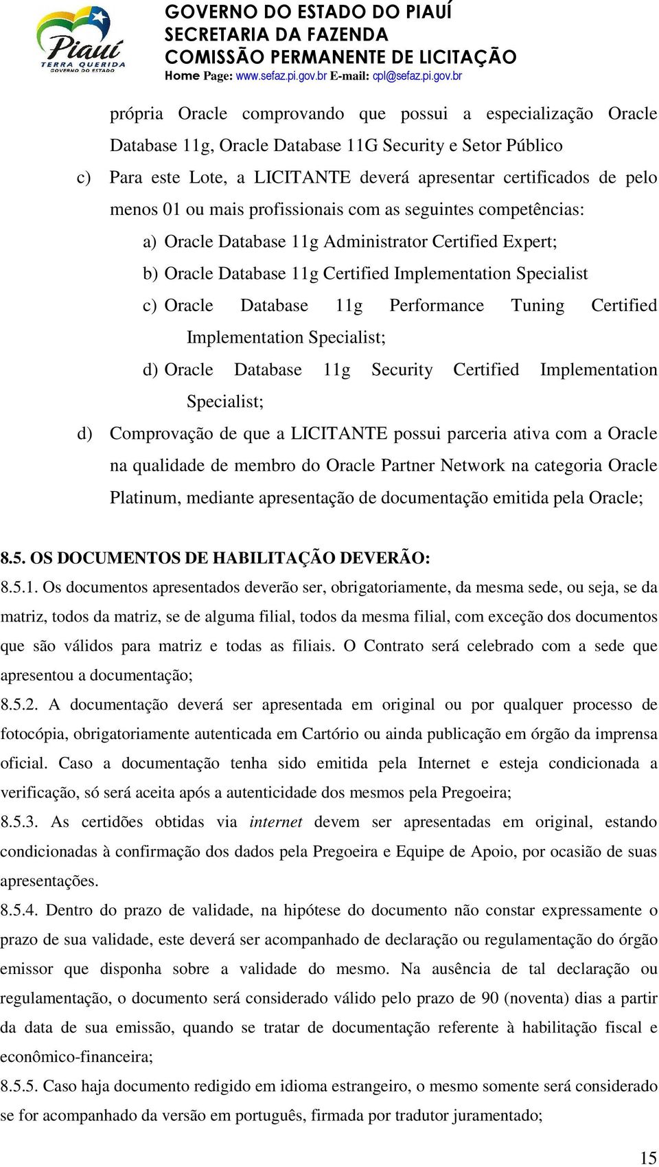 Performance Tuning Certified Implementation Specialist; d) Oracle Database 11g Security Certified Implementation Specialist; d) Comprovação de que a LICITANTE possui parceria ativa com a Oracle na