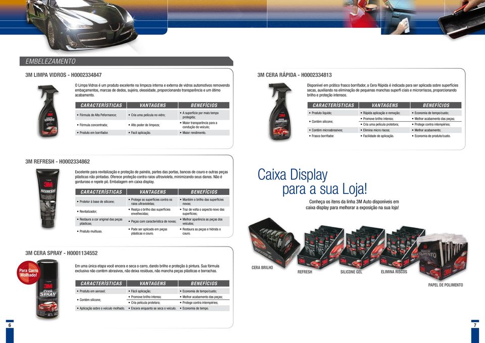 Fórmula de Alta Peformance; Cria uma película no vidro; A superfície por mais tempo protegida; Fórmula concentrada; Alto poder de limpeza; Maior transparência para a condução do veículo; Produto em