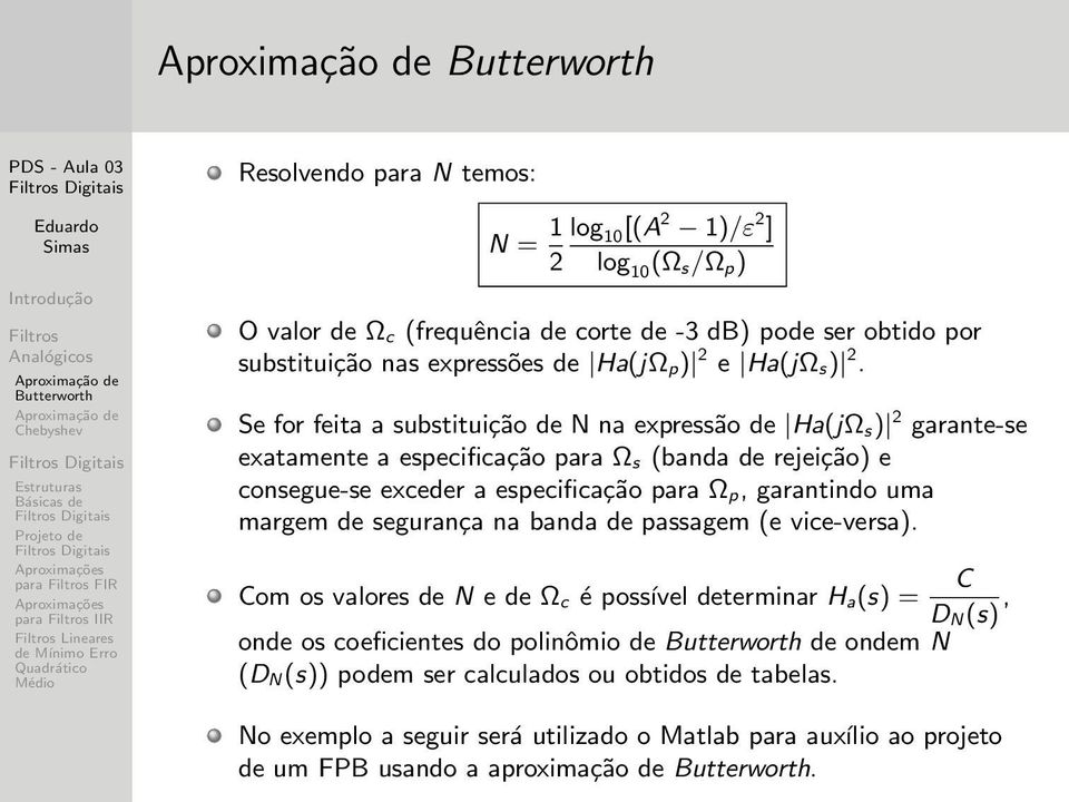 Se for feita a substituição de N na expressão de Ha(jΩ s) 2 garante-se exatamente a especificação para Ω s (banda de rejeição) e consegue-se exceder a especificação para Ω p,