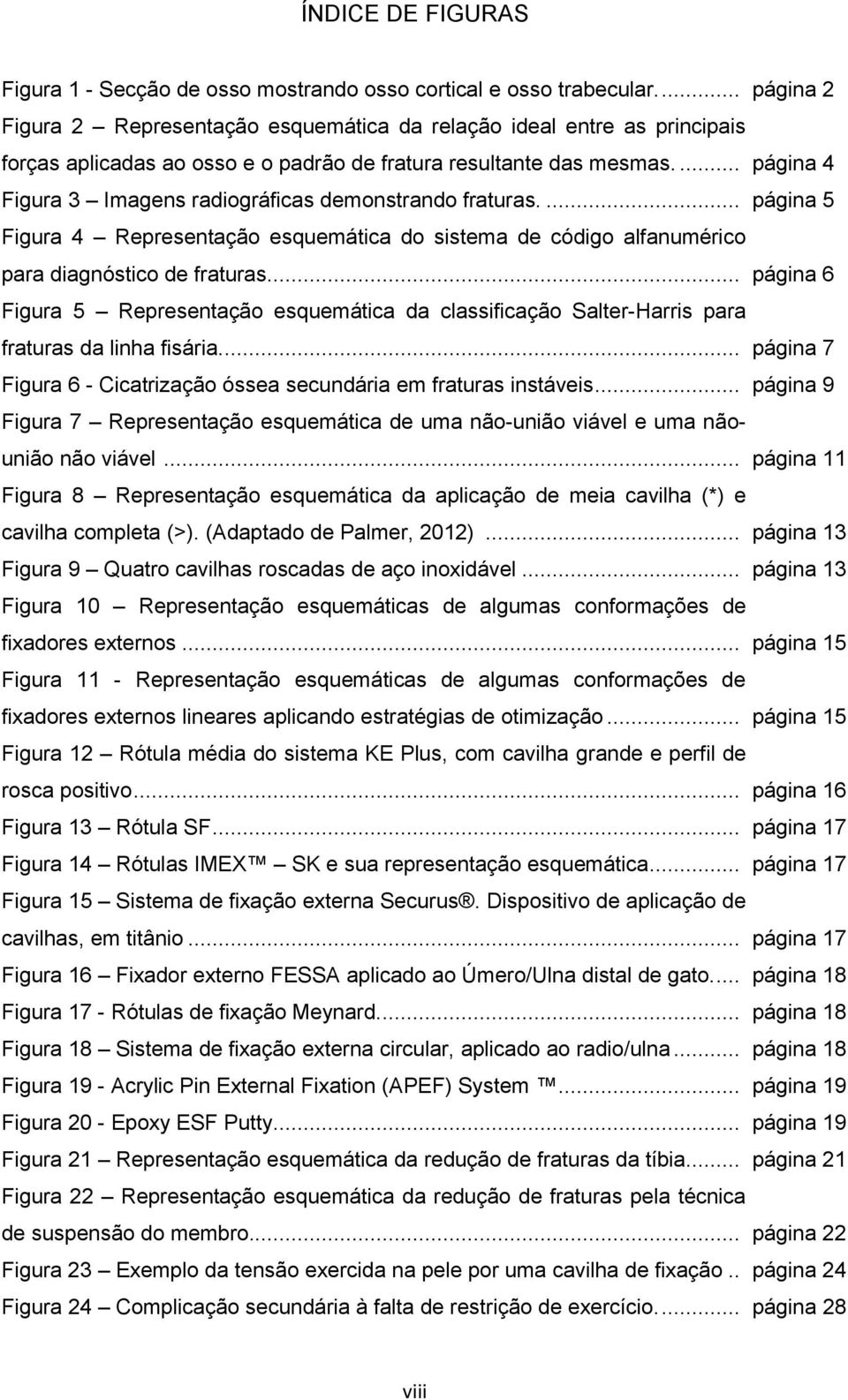 ... página 4 Figura 3 Imagens radiográficas demonstrando fraturas.... página 5 Figura 4 Representação esquemática do sistema de código alfanumérico para diagnóstico de fraturas.