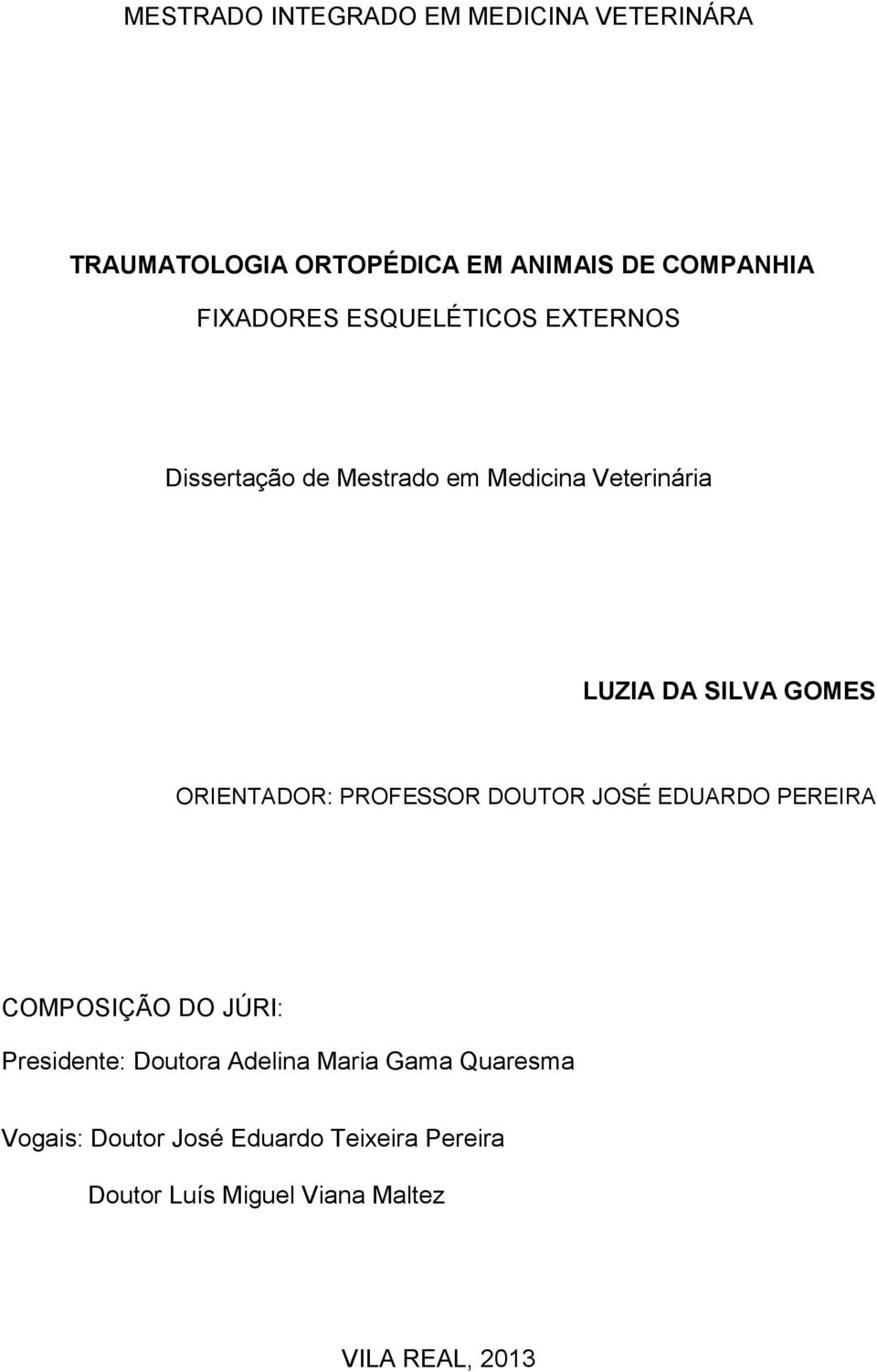 ORIENTADOR: PROFESSOR DOUTOR JOSÉ EDUARDO PEREIRA COMPOSIÇÃO DO JÚRI: Presidente: Doutora Adelina