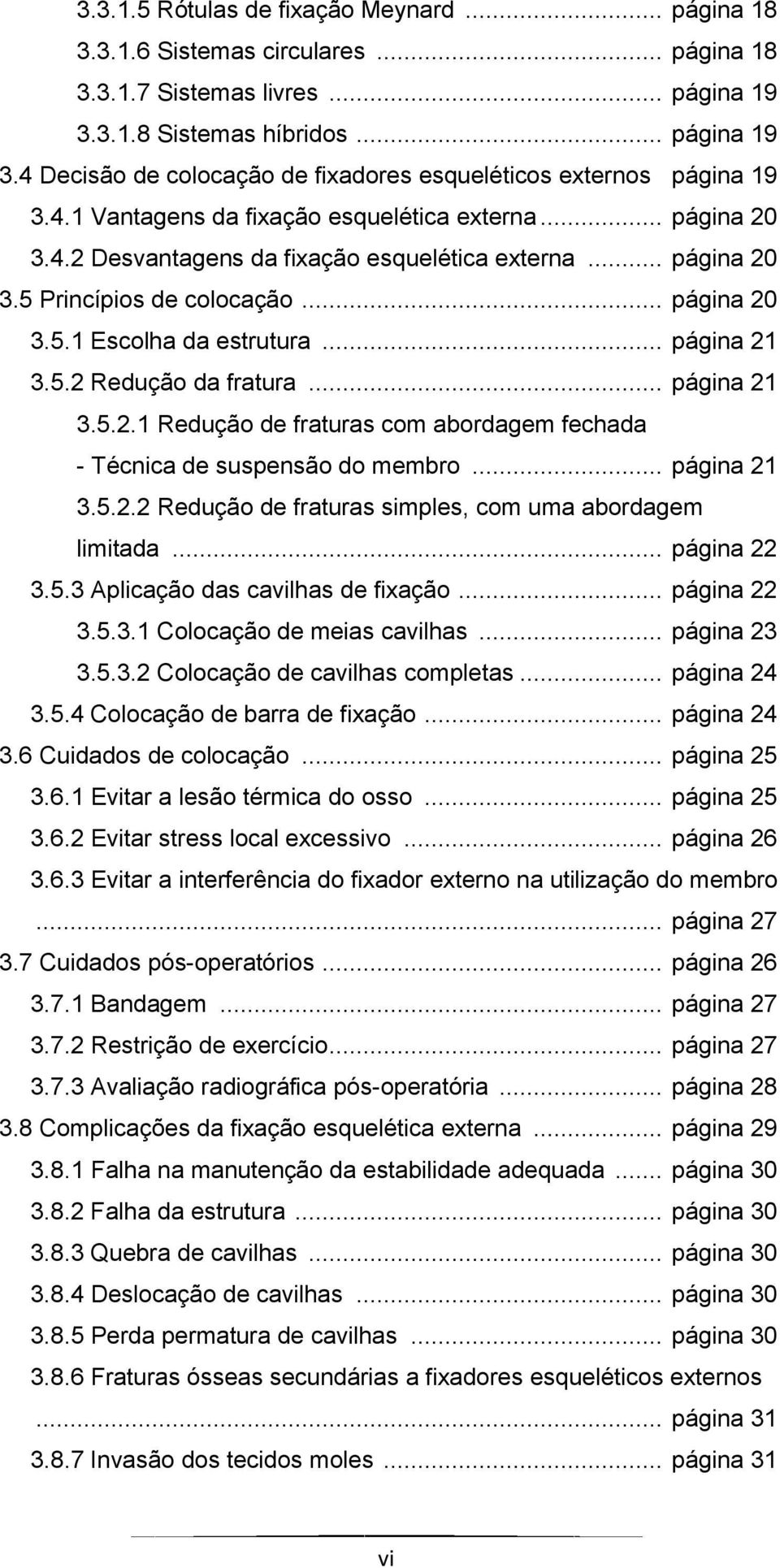 .. página 21 3.5.2 Redução da fratura... página 21 3.5.2.1 Redução de fraturas com abordagem fechada - Técnica de suspensão do membro... página 21 3.5.2.2 Redução de fraturas simples, com uma abordagem limitada.