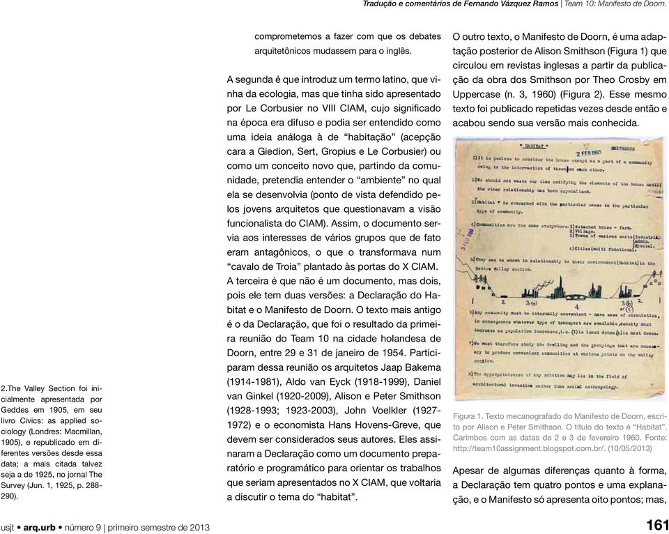 A segunda é que introduz um termo latino, que vinha da ecologia, mas que tinha sido apresentado por Le Corbusier no VIII CIAM, cujo significado na época era difuso e podia ser entendido como uma